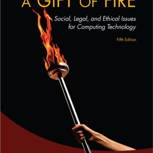 A Gift Of Fire Social, Legal, And Ethical Issues For Computing Technology 5th Edition