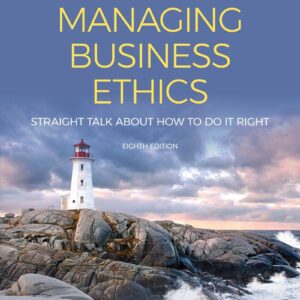 Managing Business Ethics Straight Talk about How to Do It Right 8th Edition